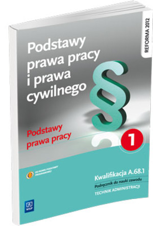 Podstawy prawa pracy i prawa cywilnego. Część 1. Podstawy prawa pracy. Kwalifikacja A.68.1. Podręcznik do nauki zawodu technik administracji