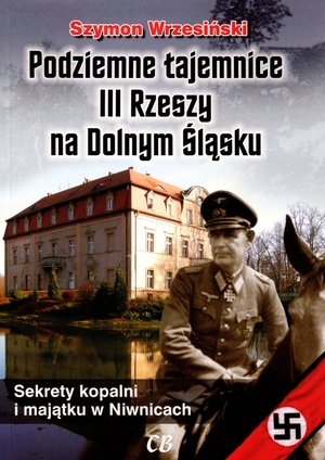 Podziemne tajemnice III Rzeszy na Dolnym Śląsku + CD Sekrety kopalni i majątku w Niwnicach