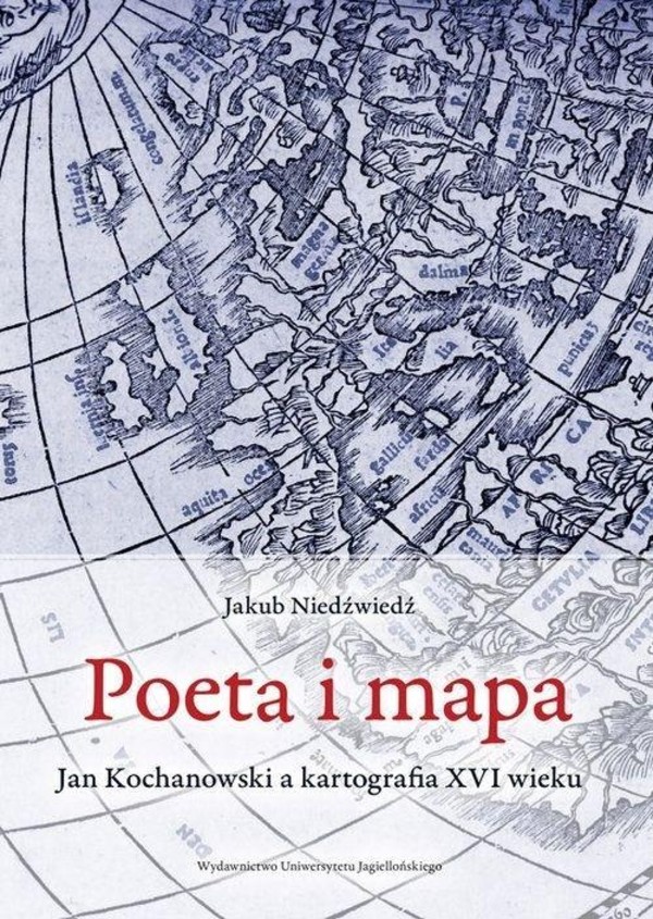Poeta i mapa Jan Kochanowski a kartografia XVI wieku