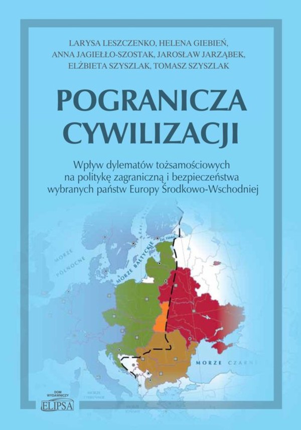 Pogranicza cywilizacji Wpływ dylematów tożsamościowych na politykę zagraniczną i bezpieczeństwa wybranych państw Europy Środkowo-Wschodniej
