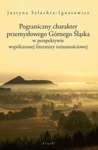 Pograniczny charakter przemysłowego Górnego Śląska w perspektywie współczesnej literatury tożsamościowej