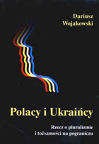 Polacy i Ukraińcy. Rzecz o pluralizmie i tożsamości na pograniczu