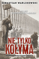 Nie tylko Kołyma - mobi, epub Polacy w sowieckich łagrach Wspomnienia i dokumenty