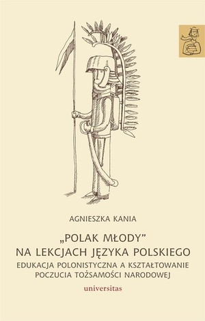 Polak młody na lekcjach języka polskiego Edukacja polonistyczna a kształtowanie poczucia tożsamości narodowej