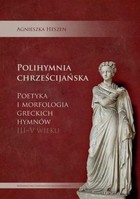 Polihymnia chrześcijańska Poetyka i morfologia greckich hymnów III-V wieku