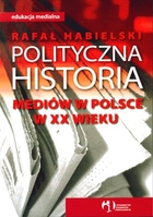 POLITYCZNA HISTORIA MEDIÓW W POLSCE W XX WIEKU