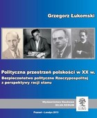 Polityczna przestrzeń polskości w XX w. - pdf Bezpieczeństwo polityczne Rzeczypospolitej z perspektywy racji stanu