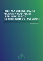 Polityka energetyczna Federacji Rosyjskiej i Republiki Turcji na przełomie XX i XXI wieku - pdf