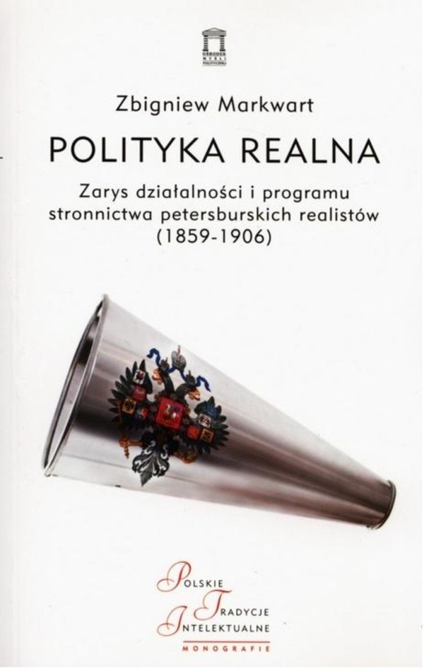 Polityka realna Zarys działalności i programu stronnictwa petersburskich realistów (1859-1906)