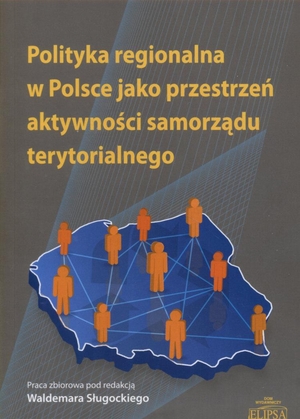 Polityka regionalna w Polsce jako przestrzeń aktywności samorządu terytorialnego