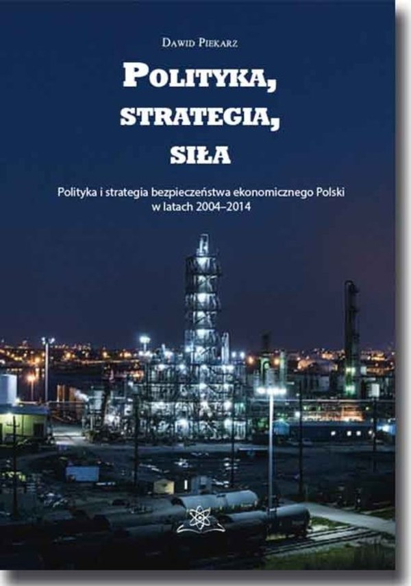 Polityka, strategia, siła Polityka i strategia bezpieczeństwa ekonomicznego Polski w latach 2004-2014