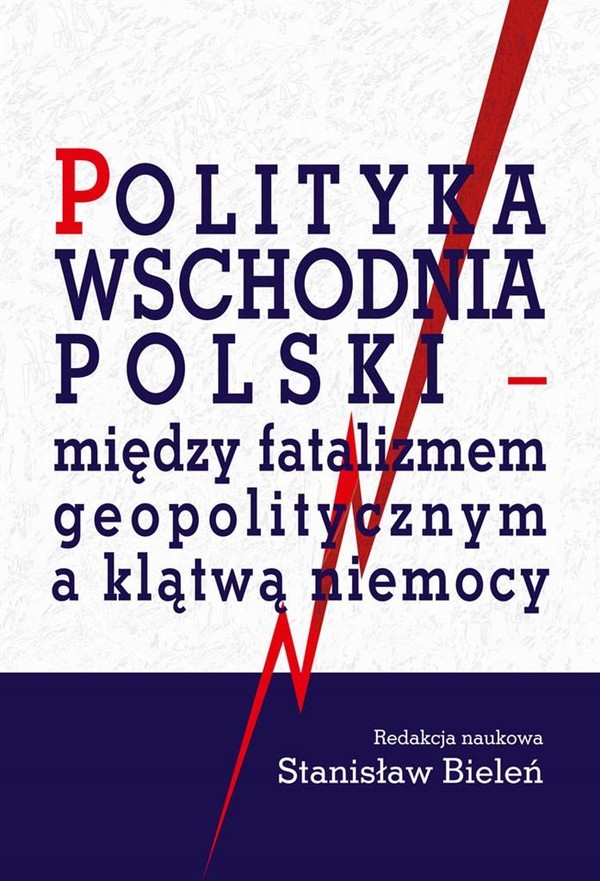 Polityka wschodnia Polski Między fatalizmem geopolitycznym a klątwą niemocy