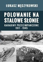 Polowanie na stalowe słonie. Karabiny przeciwpancerne 1917 - 1945 - mobi, epub, pdf