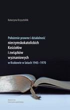 Położenie prawne i działalność nierzymskokatolickich Kościołów i związków wyznaniowych w Krakowie w latach 1945-1970