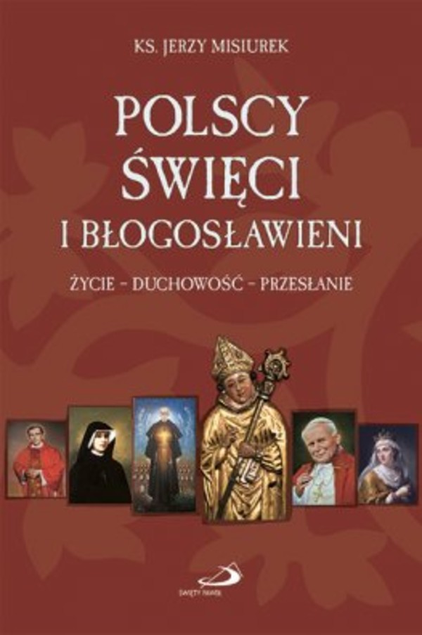 Polscy święci i błogosławieni Życie - duchowość - przesłanie