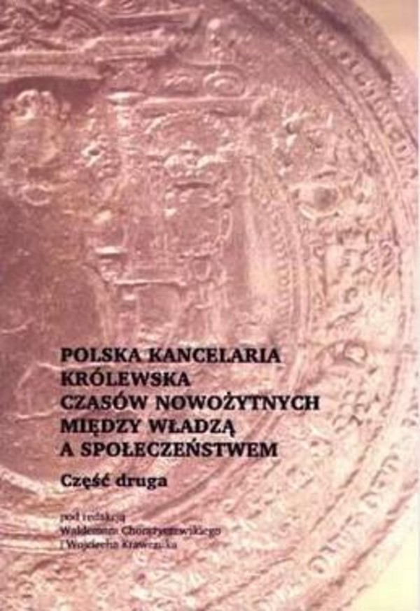 Polska kancelaria królewska czasów nowożytnych między władzą a społeczeństwem część 2