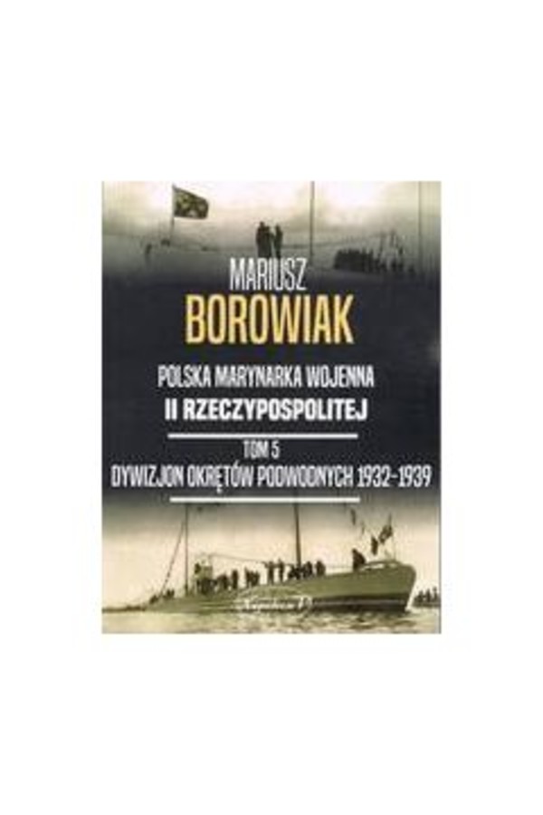 Dywizjon Okretów Podwodnych 1932-1939 Polska marynarka wojenna II Rzeczypospolitej Tom 5