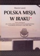 Polska misja w Iraku Użycie sił zbrojnych jako środka polityki zagranicznej Rzeczpospolitej Polskiej na przykładzie interwencji w Iraku 2003 - 2008