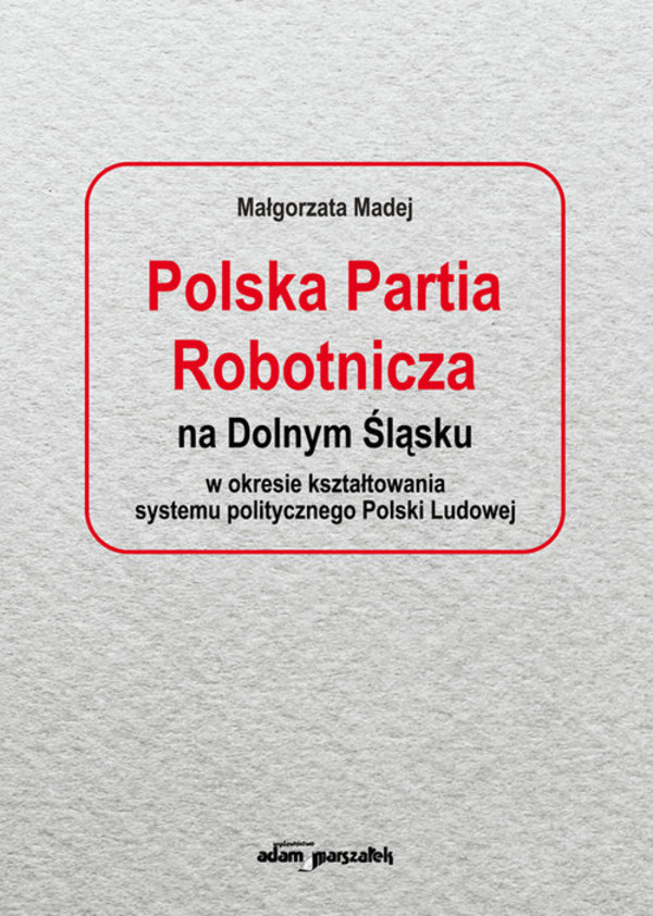 Polska Partia Robotnicza na Dolnym Śląsku w okresie kształtowania systemu politycznego Polski Ludowe