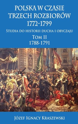 Polska w czasie trzech rozbiorów 1772-1799 Tom 2. Studia do historii ducha i obyczaju 1788-1791