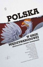 Polska w grze międzynarodowej geopolityka i sprawy wewnętrzne