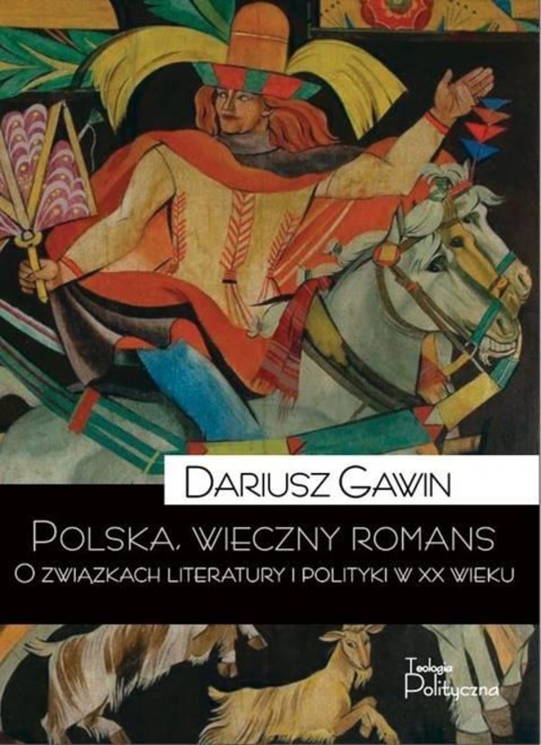 Polska, wieczny romans O związkach literatury i polityki w XX wieku