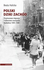 Polski Dziki Zachód. Przymusowe migracje i kulturowe oswajanie Nadodrza, 1945-1948 - pdf