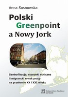 Polski Greenpoint a Nowy Jork - pdf Gentryfikacja, stosunki etniczne i imigrancki rynek pracy na przełomie XX i XXI wieku