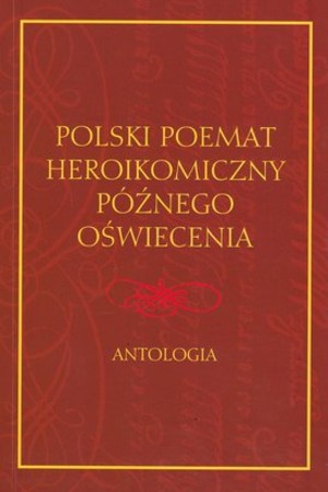 Polski poemat heroikomiczny późnego oświecenia. Antologia