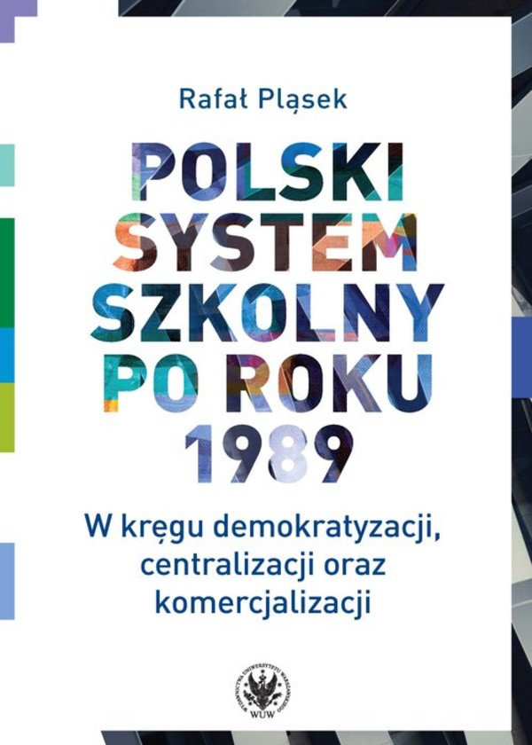 Polski system szkolny po roku 1989 W kręgu demokratyzacji, centralizacji oraz komercjalizacji