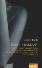 Okładka:Polskie Bałkany. Proza postjugosłowiańska w kontekście feministycznym, genderowym i postkolonialnym. Recepcja polska 