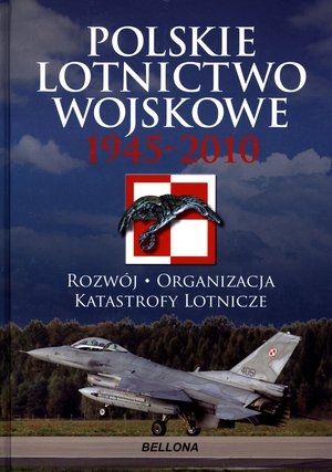 Polskie lotnictwo wojskowe 1945-2010 Rozwój Organizacja Katastrofy lotnicze