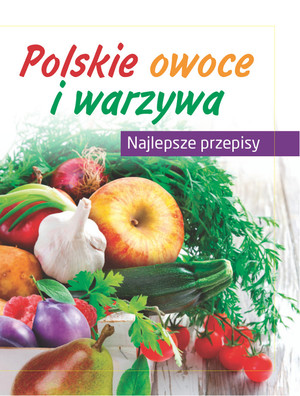Polskie owoce i warzywa Najlepsze przepisy