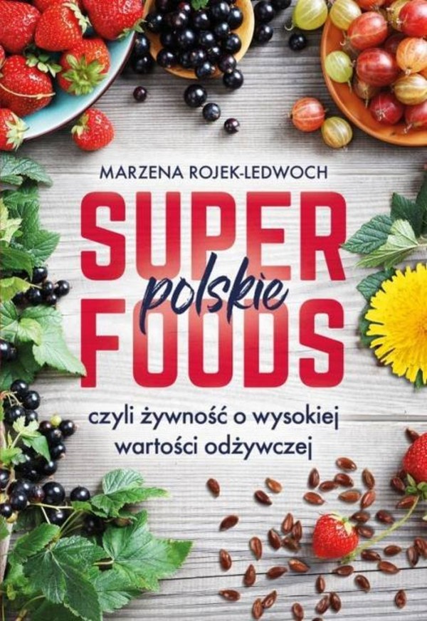 Polskie superfoods. Rośliny dla zdrowia czyli żywność o wysokiej wartości odżywczej