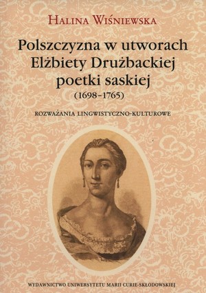 Polszczyzna w utworach Elżbiety Drużbackiej poetki saskiej (1698-1765) Rozważania lingwistyczno-kulturowe