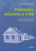 Pomiędzy miastem a wsią Suburbanizacja na przykładzie osiedli podmiejskich Wrocławia