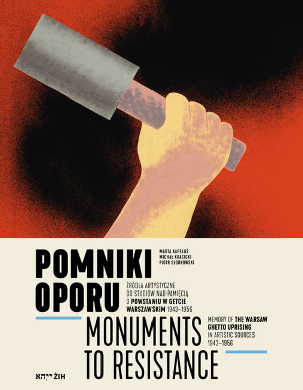 Pomniki oporu Monuments to Resistance Źródła artystyczne do studiów nad pamięcią o powstaniu w getcie warszawskim 1943-1956