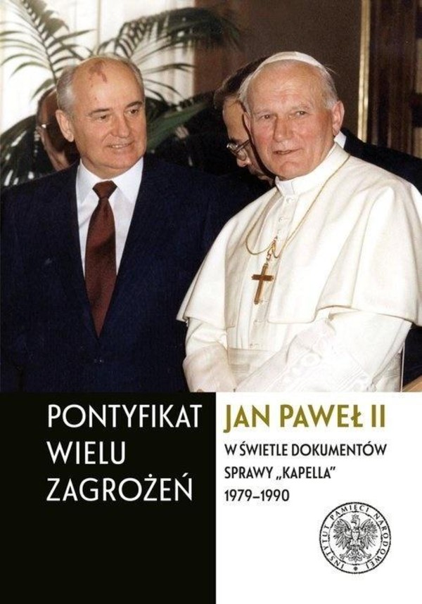 Pontyfikat wielu zagrożeń Jan Paweł II w świetle dokumentów sprawy Kapella 1979-1990