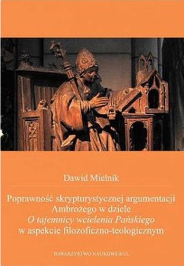 Poprawność skrypturystycznej argumentacji Ambrożego w dziele O tajemnicy wcielenia Pańskiego w aspekcie filozoficzno-teologicznym