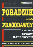 Poradnik dla pracodawcy z zakresu spraw kadrowych wraz z aktami wykonawczymi