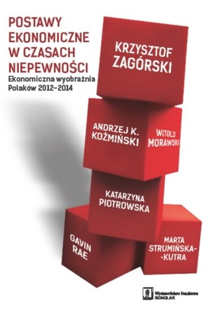 Postawy ekonomiczne w czasach niepewności Ekonomiczna wyobraźnia Polaków 2012-2014