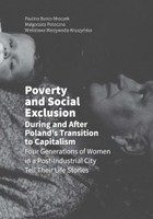 Poverty and Social Exclusion During and After Poland`s Transition to Capitalism Four Generations of Women in a Post-Industrial City Tell Their Life Stories