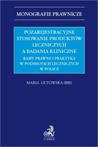 Okładka:Pozarejestracyjne stosowanie produktów leczniczych a badania kliniczne. Ramy prawne i praktyka w podmiotach leczniczych w Polsce 