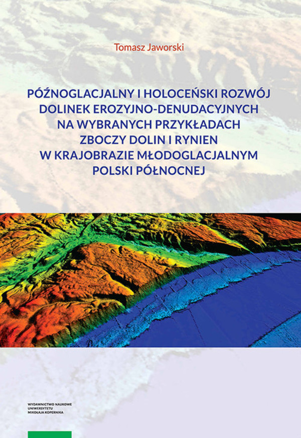 Późnoglacjalny i holoceński rozwój dolinek erozyjno-denudacyjnych na wybranych przykładach zboczy dolin i rynien w krajobrazie młodoglacjalnym Polski północnej