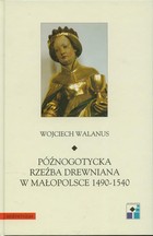 Późnogotycka rzeźba drewniana w Małopolsce 1490-1540 - pdf