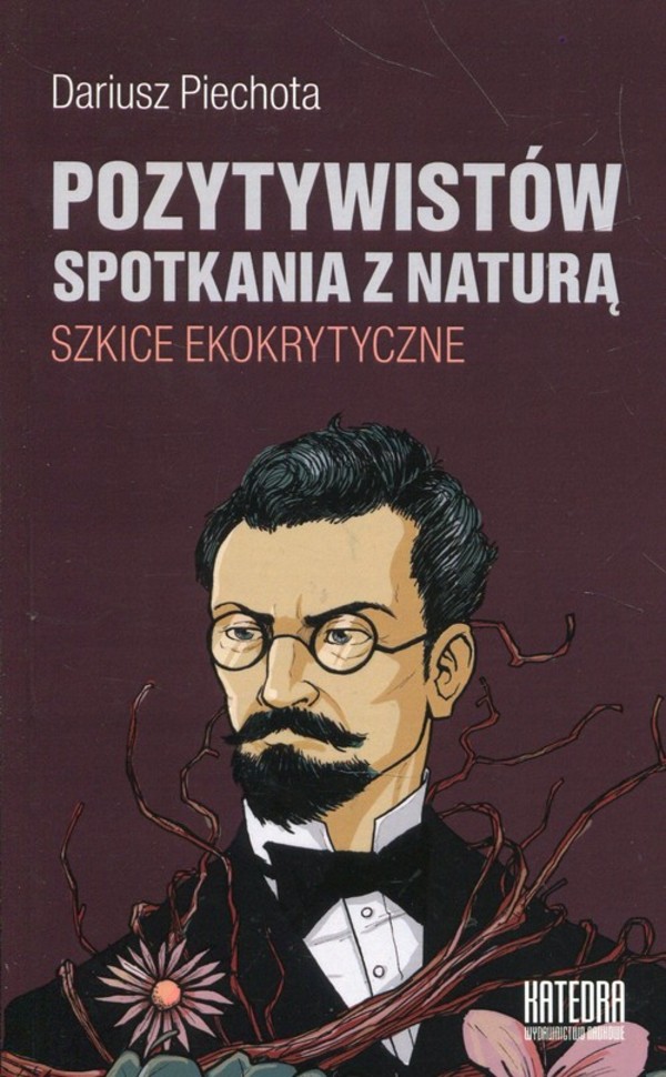 Pozytywistów spotkania z naturą Szkice ekokrytyczne