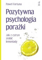 Pozytywna psychologia porażki Jak z cytryn zrobić lemoniadę
