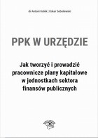 PPK w urzędzie Jak tworzyć i prowadzić pracownicze plany kapitałowe w jednostkach sektora finansów publicznych