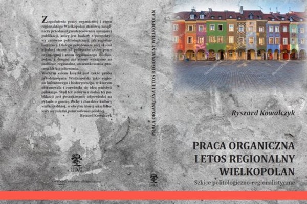 Praca organiczna i etos regionalny Wielkopolan Szkice politologiczno-regionalistyczne