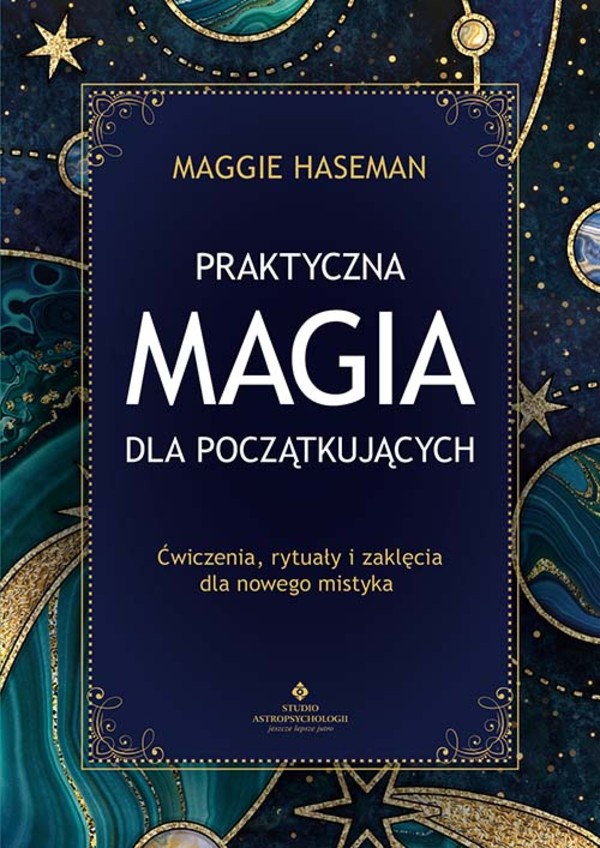 Praktyczna magia dla początkujących Magiczne praktyki, rytuały i zaklęcia do wykorzystania w codziennym życiu